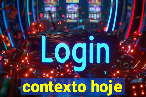 contexto hoje